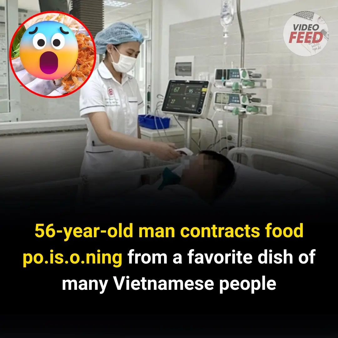 A 56-Year-Old Man Suffers Severe Food Poisoning from a Popular Vietnamese Dish: A Health Warning for Everyone